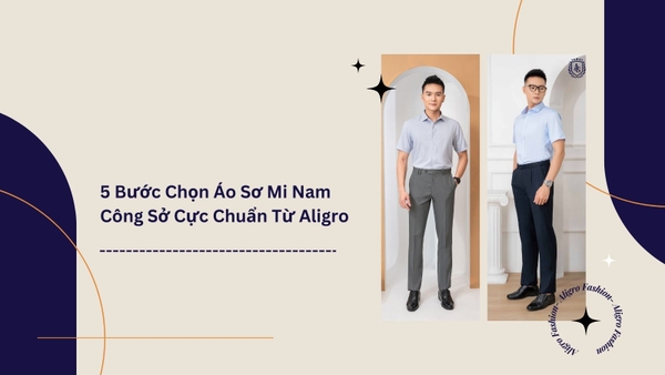 5 bước chọn áo sơ mi nam công sở cực chuẩn từ Aligro