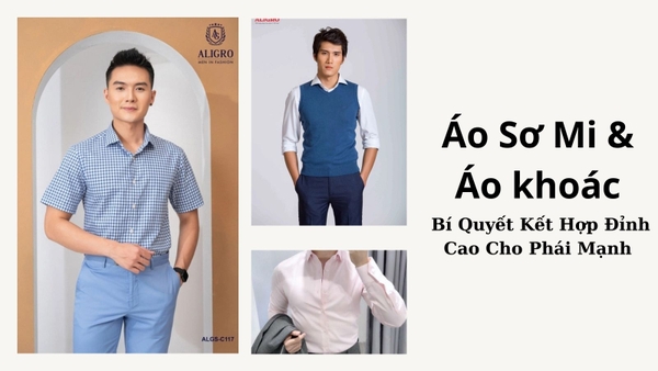 Áo Sơ Mi & Lớp Ngoài: Bí Quyết Kết Hợp Đỉnh Cao Cho Phái Mạnh