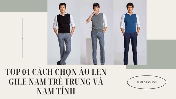Top 04 Cách Chọn Áo Len Gile Nam Trẻ Trung Và Nam Tính
