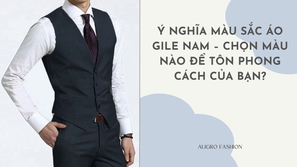 Ý Nghĩa Màu Sắc Áo Gile Nam – Chọn Màu Nào Để Tôn Phong Cách Của Bạn?