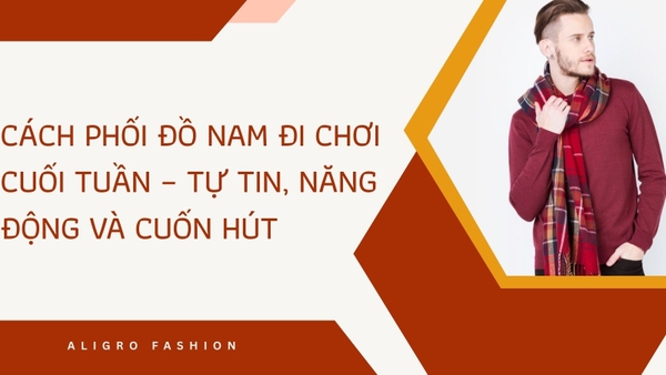 Cách phối đồ nam đi chơi cuối tuần – Tự tin, năng động và cuốn hút