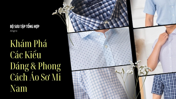Khám Phá Các Kiểu Dáng & Phong Cách Áo Sơ Mi Nam: Bộ Sưu Tập Tổng Hợp