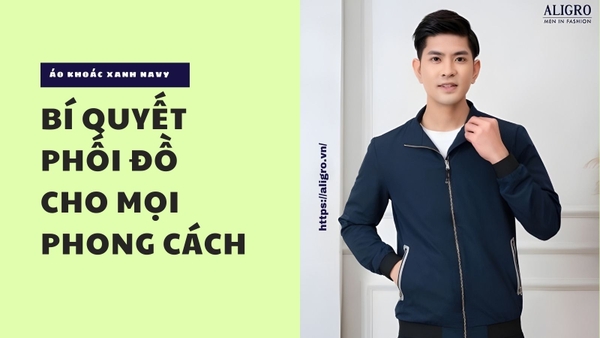 Phối Đồ Cực Chất Với Áo Khoác Xanh Navy Bí Quyết Cho Mọi Phong Cách